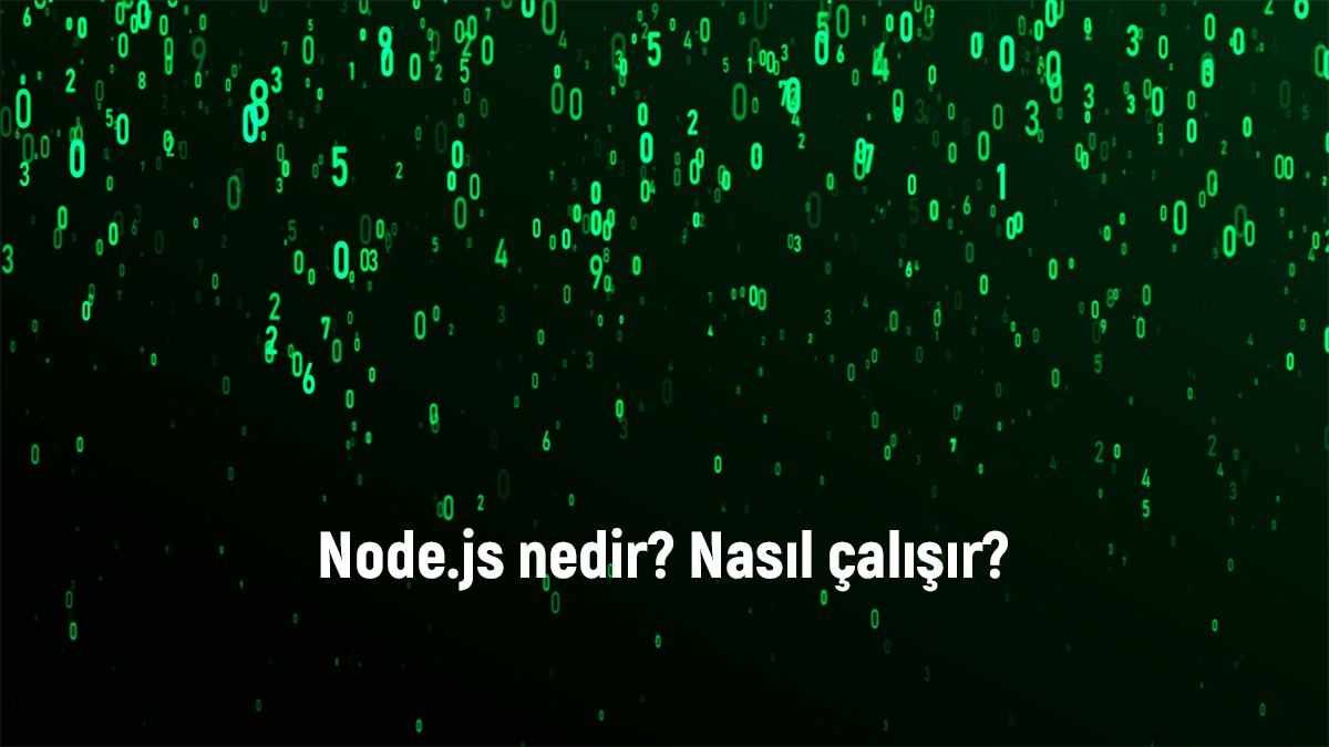 Node.js nedir? Ne işe yarar? Nasıl çalışır?
