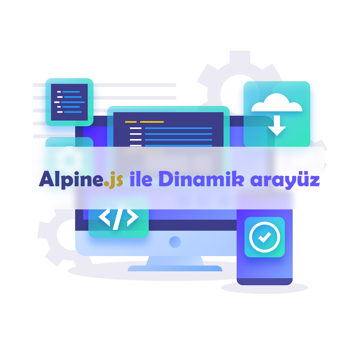 Alpine.js ile Dinamik Kullanıcı Arayüzleri Nasıl Oluşturulur?